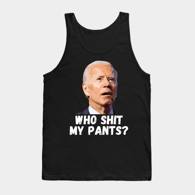 Funny Anti Joe Biden who shit my pants? Tank Top by StarMa